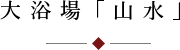 大浴場山水